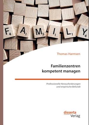 Familienzentren kompetent managen. Professionelle Herausforderungen und empirische Befunde