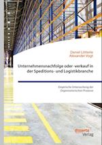 Unternehmensnachfolge oder -verkauf in der Speditions- und Logistikbranche. Empirische Untersuchung der Organisatorischen Prozesse