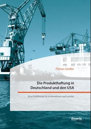 Die Produkthaftung in Deutschland und den USA. Eine Einfuhrung fur Unternehmer und Juristen