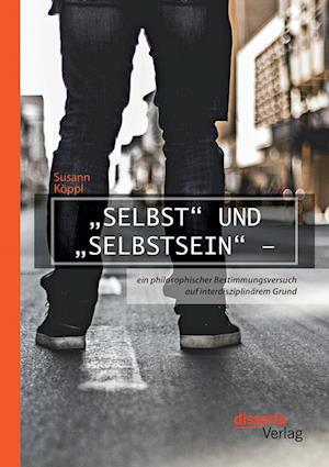 "Selbst" und "Selbstsein" - ein philosophischer Bestimmungsversuch auf interdisziplinärem Grund