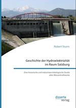 Geschichte der Hydroelektrizitat im Raum Salzburg. Eine historische und industriearchaologische Studie alter Wasserkraftwerke