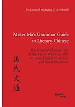 Mister Ma's Grammar Guide to Literary Chinese. The Original Chinese Text of the Mashi Wentong with Chinese-English Character and Word Glossaries