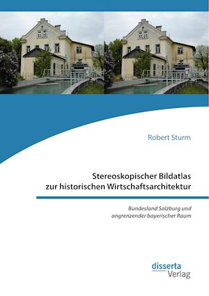 Stereoskopischer Bildatlas Zur Historischen Wirtschaftsarchitektur. Bundesland Salzburg Und Angrenzender Bayerischer Raum