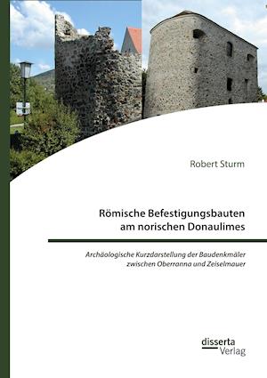 Römische Befestigungsbauten am norischen Donaulimes. Archäologische Kurzdarstellung der Baudenkmäler zwischen Oberranna und Zeiselmauer