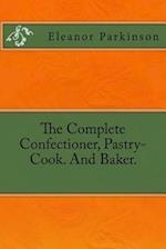 The Complete Confectioner, Pastry-Cook. and Baker.