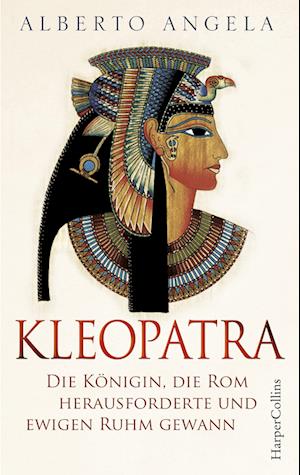 Kleopatra. Die Königin, die Rom herausforderte und ewigen Ruhm gewann