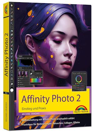 Affinity Photo 2 - Einstieg und Praxis für Windows Version - Die Anleitung Schritt für Schritt zum perfekten Bild
