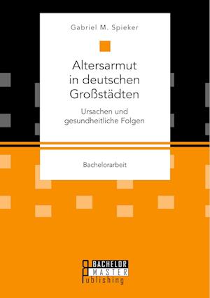 Altersarmut in deutschen Großstädten. Ursachen und gesundheitliche Folgen