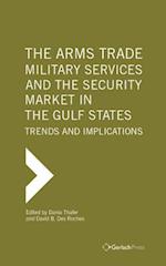 The Arms Trade, Military Services and the Security Market in the Gulf States: Trends and Implications