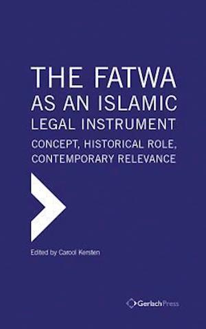 The Fatwa as an Islamic Legal Instrument: Concept, Historical Role, Contemporary Relevance (3 Vols)