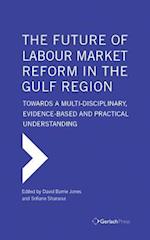 The Future of Labour Market Reform in the Gulf Region: Towards a Multi-Disciplinary, Evidence-Based and Practical Understanding