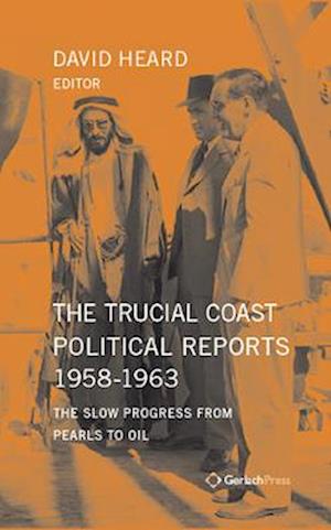 The Trucial Coast Political Reports 1958-1963: The Slow Progress from Pearls to Oil