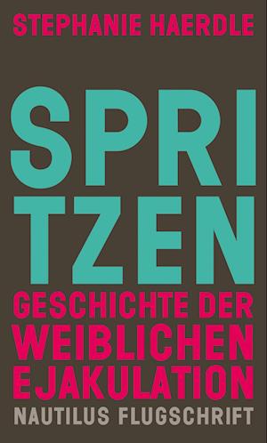 Spritzen. Geschichte der weiblichen Ejakulation