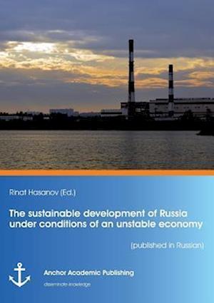 The sustainable development of Russia under conditions of an unstable economy (published in Russian)