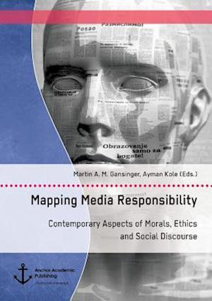 Mapping Media Responsibility. Contemporary Aspects of Morals, Ethics and Social Discourse