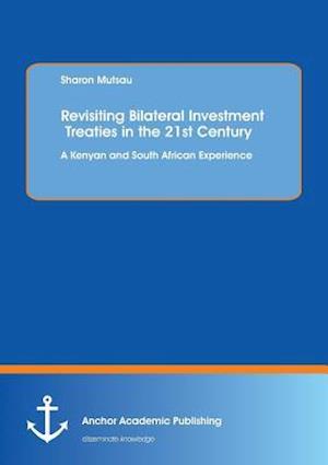 Revisiting Bilateral Investment Treaties in the 21st Century. A Kenyan and South African Experience