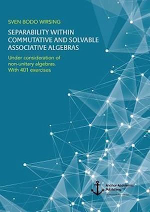 Separability within commutative and solvable associative algebras. Under consideration of non-unitary algebras. With 401 exercises