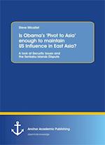 Is Obama's 'Pivot to Asia' enough to maintain US Influence in East Asia? A look at Security Issues and the Senkaku Islands Dispute