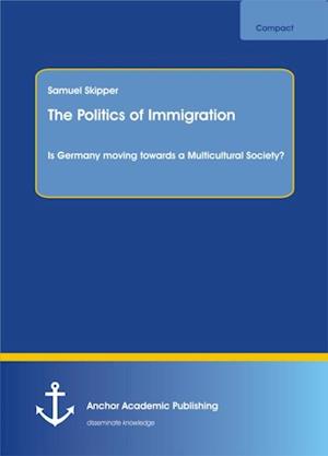 Politics of Immigration. Is Germany moving towards a Multicultural Society?