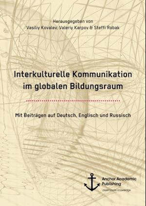 Interkulturelle Kommunikation im globalen Bildungsraum (mit Beitragen auf Deutsch, Englisch und Russisch)