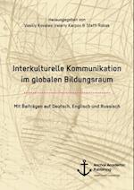 Interkulturelle Kommunikation im globalen Bildungsraum (mit Beitragen auf Deutsch, Englisch und Russisch)