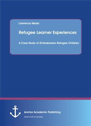Refugee Learner Experiences. A Case Study of Zimbabwean Refugee Children
