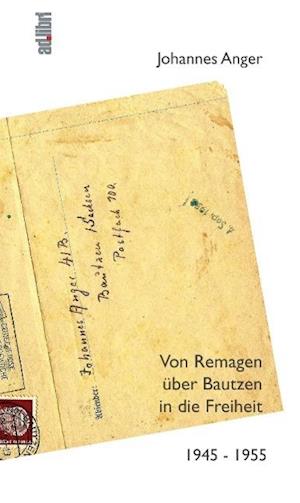 Von Remagen über Bautzen in die Freiheit. 1945 - 1955