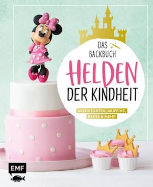 Helden der Kindheit – Das Backbuch – Motivtorten, Muffins, Kekse & mehr