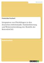 Integration von Flüchtlingen in den deutschen Arbeitsmarkt. Standardisierung und Weiterentwicklung des Modells der Beiersdorf AG
