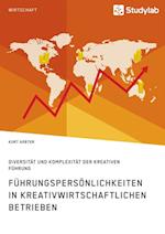 Führungspersönlichkeiten in Kreativwirtschaftlichen Betrieben. Diversität Und Komplexität Der Kreativen Führung