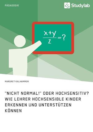 "Nicht normal!" oder hochsensitiv? Wie Lehrer hochsensible Kinder erkennen und unterstützen können