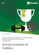 Digitalisierung im Fußball. Chancen und Herausforderungen von digitalen Geschäftsmodellen im deutschen Lizenzfußball