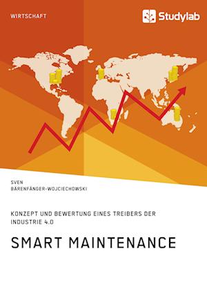 Smart Maintenance. Konzept Und Bewertung Eines Treibers Der Industrie 4.0