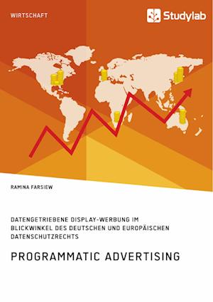 Programmatic Advertising. Datengetriebene Display-Werbung im Blickwinkel des deutschen und europäischen Datenschutzrechts