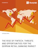 The Rise of Fintech. Threats and Opportunities for the German Retail Banking Market