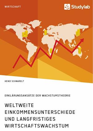 Weltweite Einkommensunterschiede Und Langfristiges Wirtschaftswachstum. Erklärungsansätze Der Wachstumstheorie