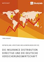 Die Insurance Distribution Directive Und Die Deutsche Versicherungswirtschaft. Entwicklung, Umsetzung Und Auswirkungen Der IDD