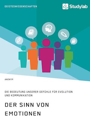 Der Sinn Von Emotionen. Die Bedeutung Unserer Gefühle Für Evolution Und Kommunikation