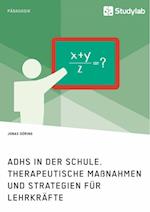 Adhs in Der Schule. Therapeutische Maßnahmen Und Strategien Für Lehrkräfte