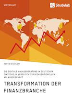 Transformation der Finanzbranche. Die digitale Anlageberatung in deutschen FinTechs im Vergleich zum konventionellen Anlagegeschäft