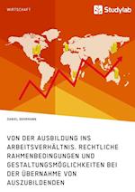 Von der Ausbildung ins Arbeitsverhältnis. Rechtliche Rahmenbedingungen und Gestaltungsmöglichkeiten bei der Übernahme von Auszubildenden