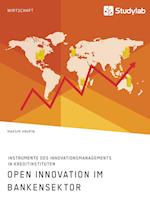 Open Innovation im Bankensektor. Instrumente des Innovationsmanagements in Kreditinstituten