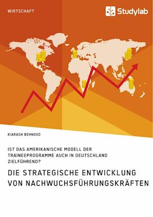Die strategische Entwicklung von Nachwuchsführungskräften. Ist das amerikanische Modell der Traineeprogramme auch in Deutschland zielführend?