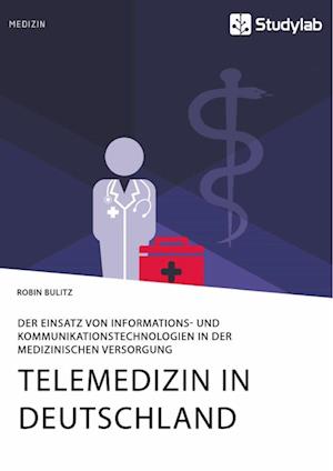 Telemedizin in Deutschland. Der Einsatz von Informations- und Kommunikationstechnologien in der medizinischen Versorgung