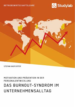 Das Burnout-Syndrom Im Unternehmensalltag. Motivation Und Prävention in Der Personalentwicklung