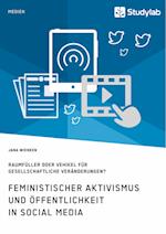 Feministischer Aktivismus Und Öffentlichkeit in Social Media. Raumfüller Oder Vehikel Für Gesellschaftliche Veränderungen?