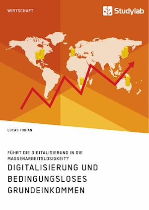 Digitalisierung und bedingungsloses Grundeinkommen. Führt die Digitalisierung in die Massenarbeitslosigkeit?