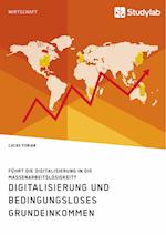 Digitalisierung Und Bedingungsloses Grundeinkommen. Führt Die Digitalisierung in Die Massenarbeitslosigkeit?