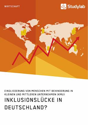 Inklusionslücke in Deutschland? Eingliederung Von Menschen Mit Behinderung in Kleinen Und Mittleren Unternehmen (Kmu)