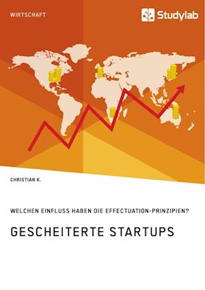 Gescheiterte Startups. Welchen Einfluss Haben Die Effectuation-Prinzipien?